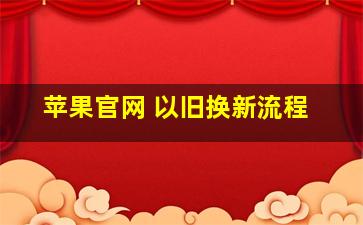 苹果官网 以旧换新流程